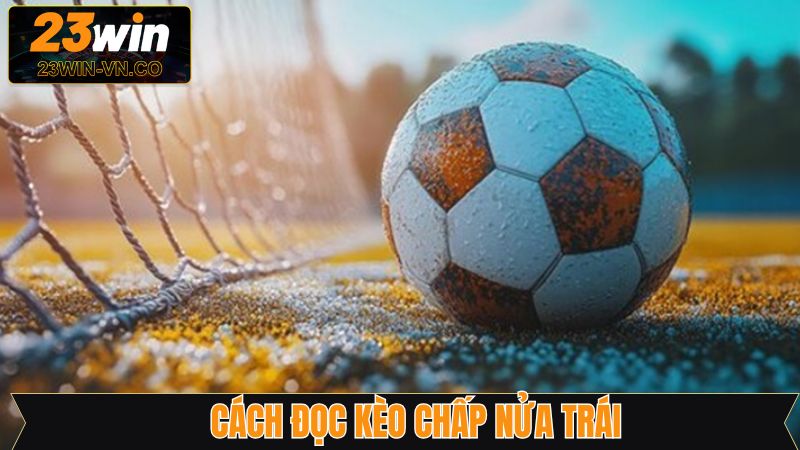 Chấp Nữa Trái - Lựa Chọn Cá Cược Bóng Đá Quen Thuộc 3 Quy tắc đọc kèo chấp nữa trái vô cùng đơn giản
