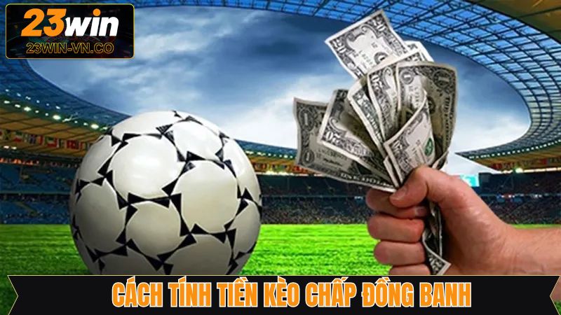 Kèo chấp đồng banh cùng cách tính tiền cược