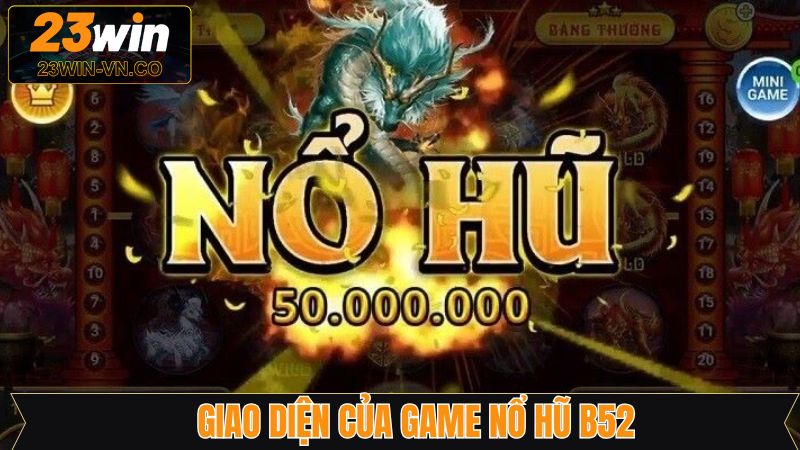 Nổ Hũ B52 - Chinh Phục Jackpot Về Tay Cực Dễ Cùng 23Win 3 Điểm nổi bật lớn trong nổ hũ B52 với giao diện tinh tế