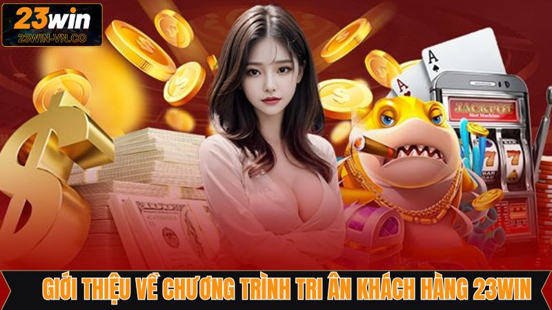 Tổng quan về chương trình tri ân tại nhà cái 23Win