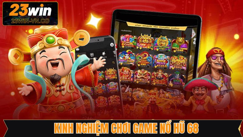 Nổ Hũ 68 - Siêu Phẩm Slot Đỉnh Cao Và Kịch Tính Trên 23Win 4 Bí quyết tham gia slot game 68 cực kỳ chuẩn xác