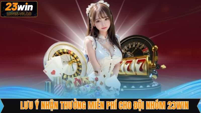 Lưu ý cần nắm rõ khi nhận thưởng đội nhóm 23Win 