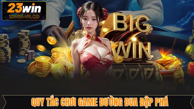 Đường Đua Đập Phá - Phá Đảo Slot Nổ Hũ Hấp Dẫn Tại 23Win 3 Tập hợp quy tắc chung vào mỗi trận đường đua đập phá