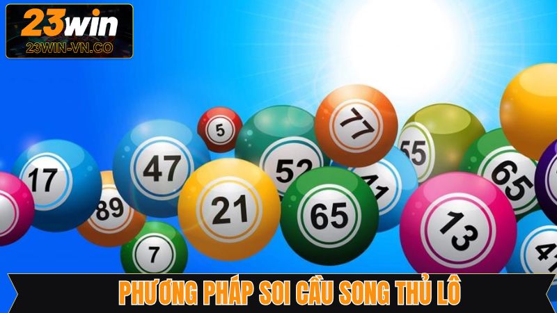 Song Thủ Lô - Cơ Hội Đổi Đời Khi Tham Gia Xổ Số Tại 23Win 4 Soi cầu song thủ hiệu quả theo tổng giải đặc biệt