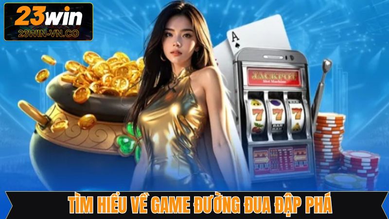 Đường Đua Đập Phá - Phá Đảo Slot Nổ Hũ Hấp Dẫn Tại 23Win 2 Giới thiệu tóm gọn về khái niệm của slot game nổ hũ