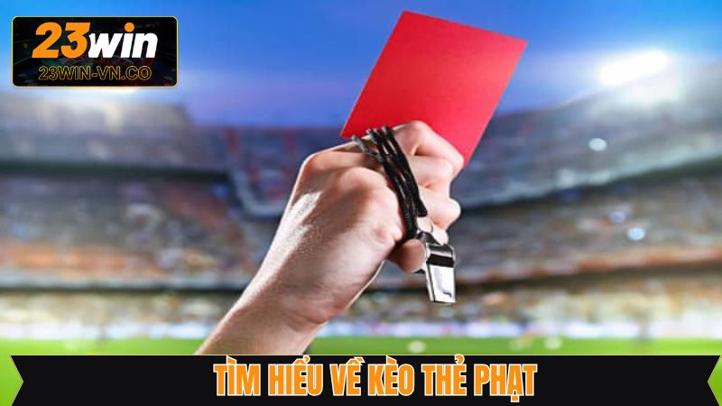 Thông tin cần hiểu rõ về kèo thẻ phạt