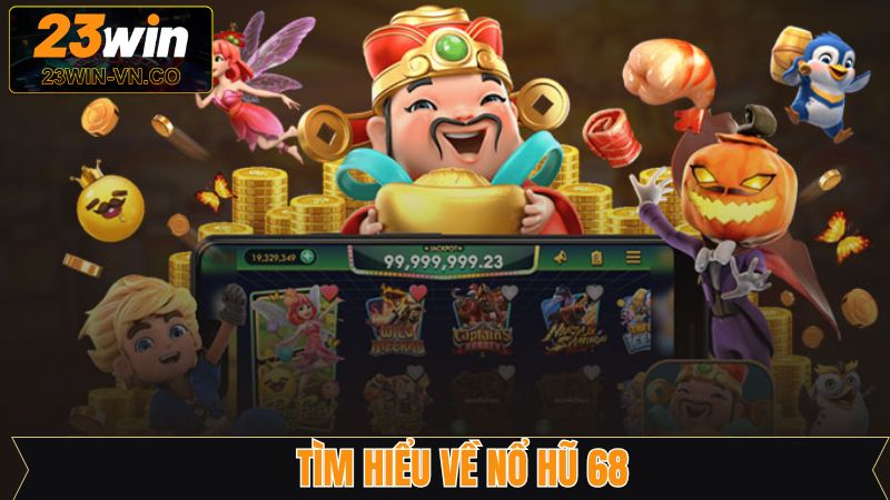 Nổ Hũ 68 - Siêu Phẩm Slot Đỉnh Cao Và Kịch Tính Trên 23Win 2 Khám phá tựa game slot đang được ưa chuộng
