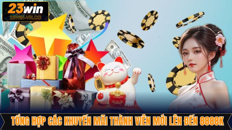 Tổng hợp khuyến m&atilde;i th&agrave;nh vi&ecirc;n mới l&ecirc;n đến 8888k tại 23Win