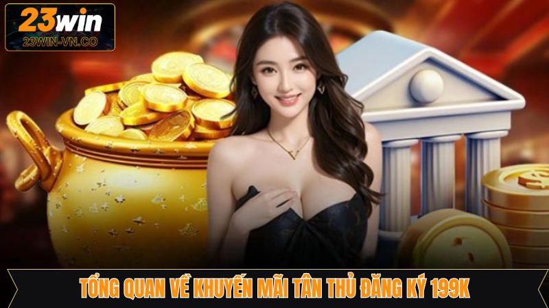 Nội dung tổng quan về ưu đãi đăng ký 199k 