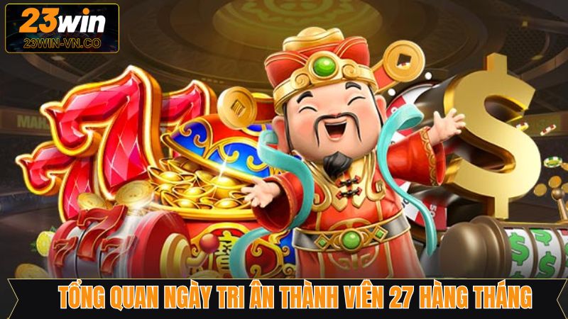 Kh&aacute;m ph&aacute; chương tr&igrave;nh tri &acirc;n th&agrave;nh vi&ecirc;n v&agrave;o ng&agrave;y 27