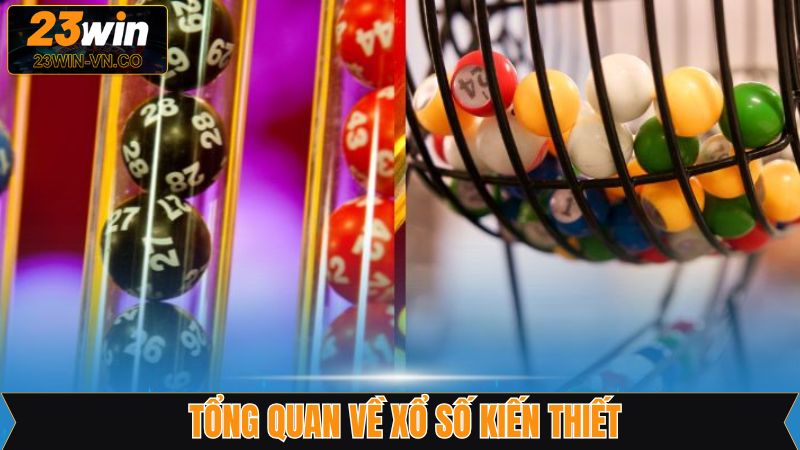 Khám phá tổng quan thông tin liên quan đến xổ số kiến thiết