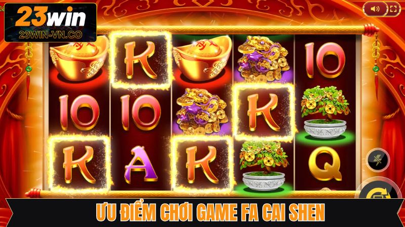 Một vài lợi thế vượt trội của game nổ hũ Fa Cai Shen