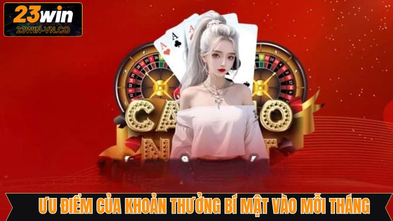 Khoản thưởng bí ẩn vào mỗi tháng cùng các ưu điểm lớn