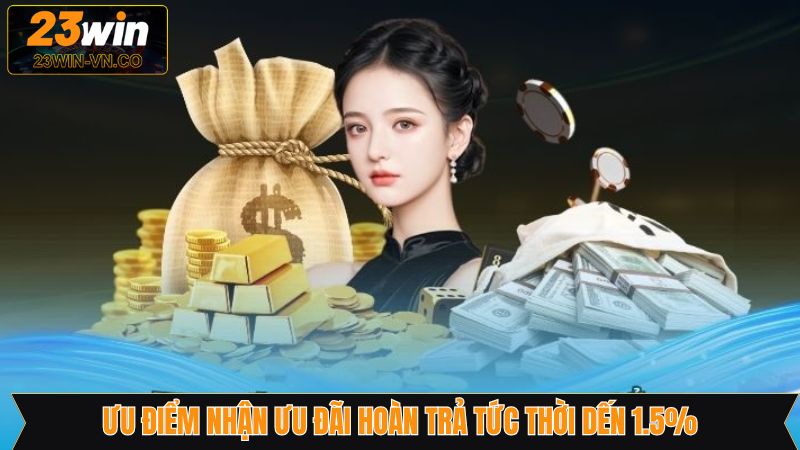 Ưu đãi hoàn trả tức thời đến 1.5% sở hữu nhiều ưu điểm